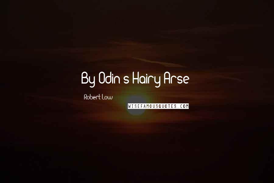 Robert Low Quotes: By Odin's Hairy Arse!