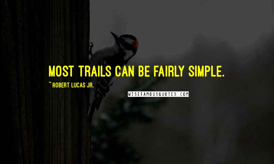 Robert Lucas Jr. Quotes: Most trails can be fairly simple.