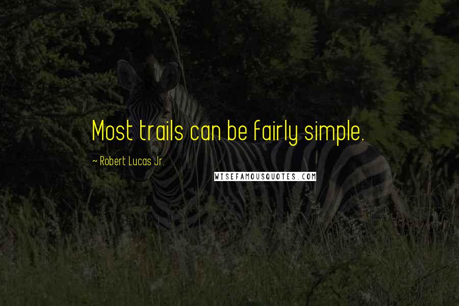 Robert Lucas Jr. Quotes: Most trails can be fairly simple.