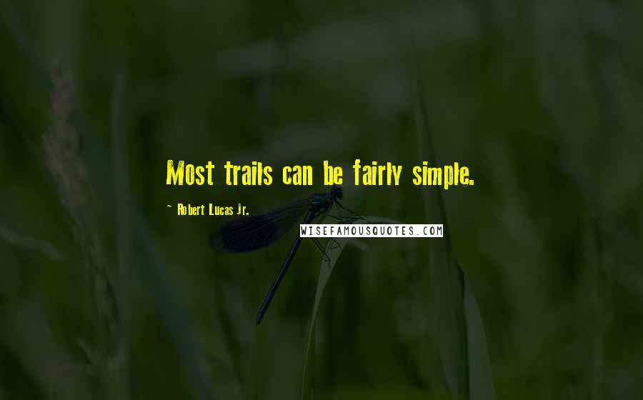 Robert Lucas Jr. Quotes: Most trails can be fairly simple.