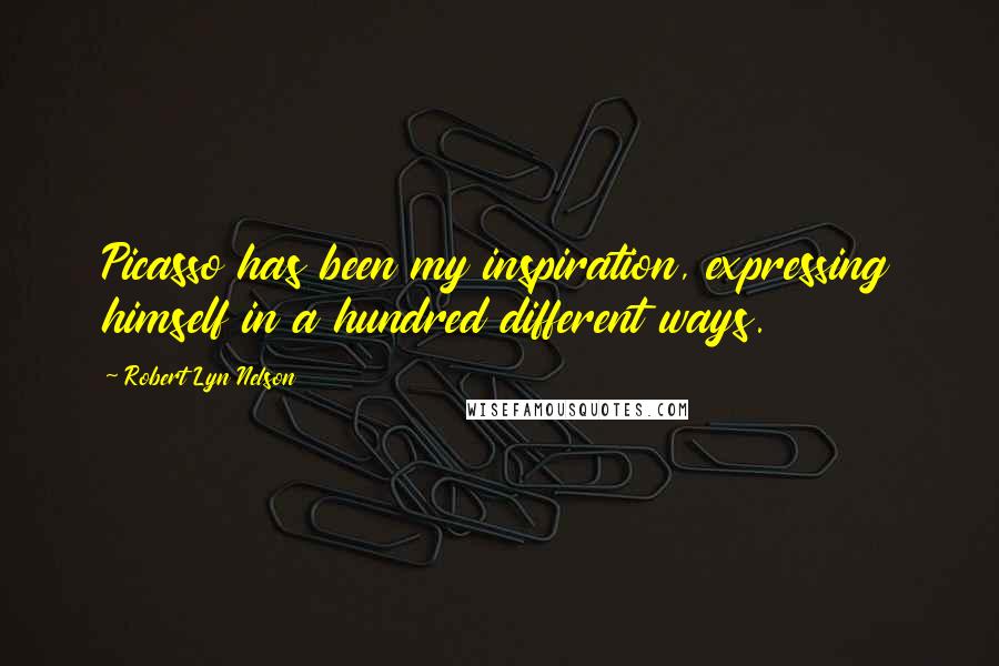 Robert Lyn Nelson Quotes: Picasso has been my inspiration, expressing himself in a hundred different ways.