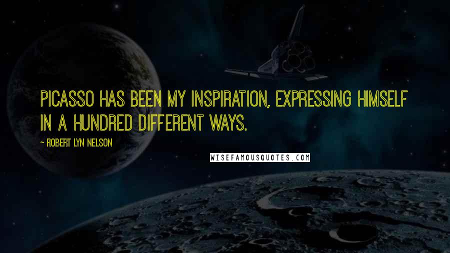 Robert Lyn Nelson Quotes: Picasso has been my inspiration, expressing himself in a hundred different ways.