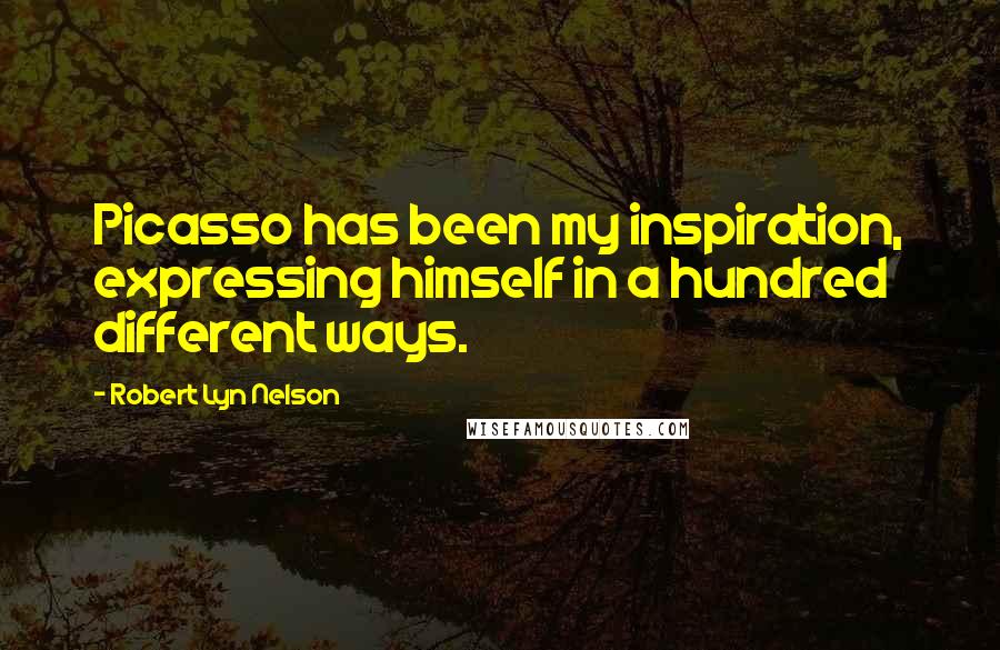 Robert Lyn Nelson Quotes: Picasso has been my inspiration, expressing himself in a hundred different ways.