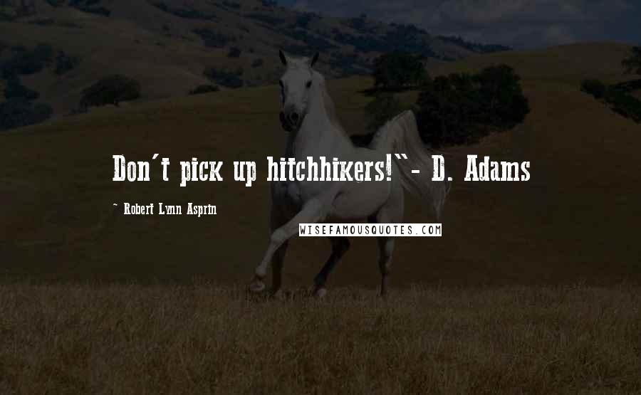Robert Lynn Asprin Quotes: Don't pick up hitchhikers!"- D. Adams