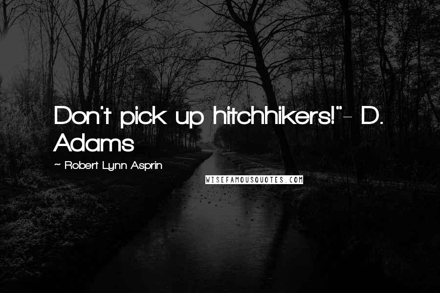 Robert Lynn Asprin Quotes: Don't pick up hitchhikers!"- D. Adams