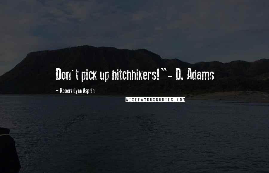 Robert Lynn Asprin Quotes: Don't pick up hitchhikers!"- D. Adams