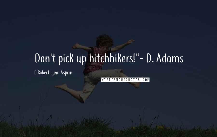 Robert Lynn Asprin Quotes: Don't pick up hitchhikers!"- D. Adams