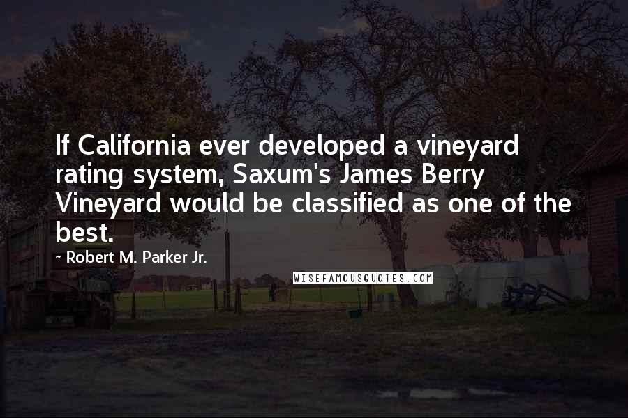 Robert M. Parker Jr. Quotes: If California ever developed a vineyard rating system, Saxum's James Berry Vineyard would be classified as one of the best.