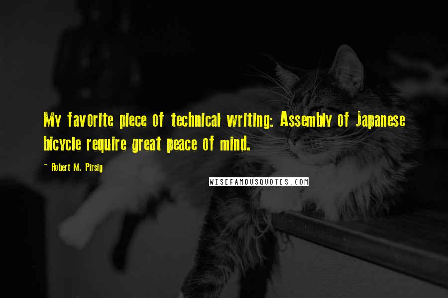 Robert M. Pirsig Quotes: My favorite piece of technical writing: Assembly of Japanese bicycle require great peace of mind.