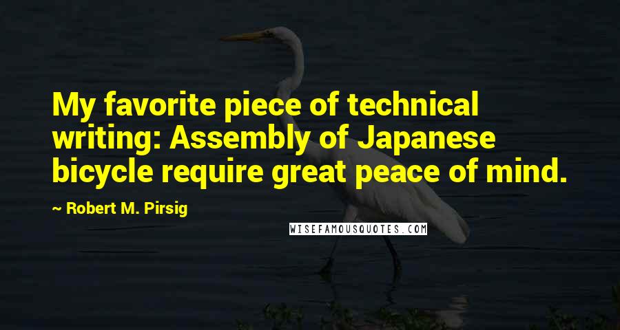 Robert M. Pirsig Quotes: My favorite piece of technical writing: Assembly of Japanese bicycle require great peace of mind.