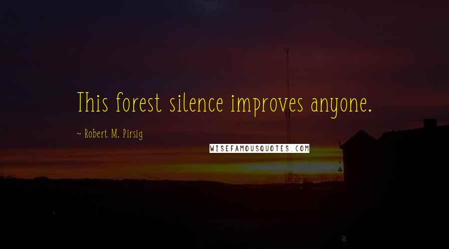 Robert M. Pirsig Quotes: This forest silence improves anyone.