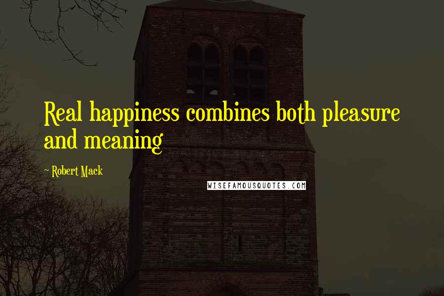 Robert Mack Quotes: Real happiness combines both pleasure and meaning