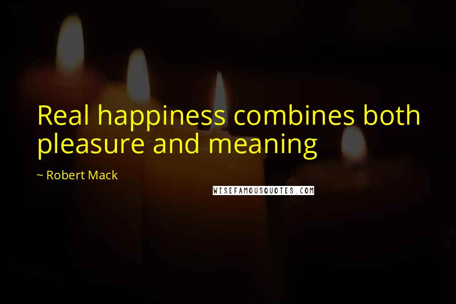 Robert Mack Quotes: Real happiness combines both pleasure and meaning