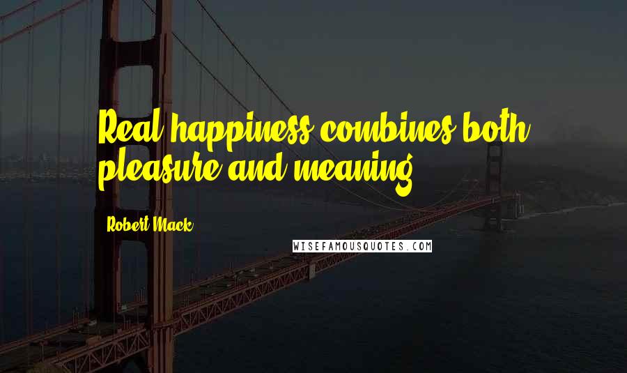 Robert Mack Quotes: Real happiness combines both pleasure and meaning