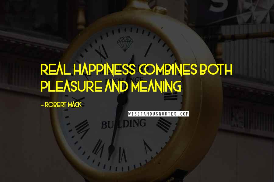 Robert Mack Quotes: Real happiness combines both pleasure and meaning