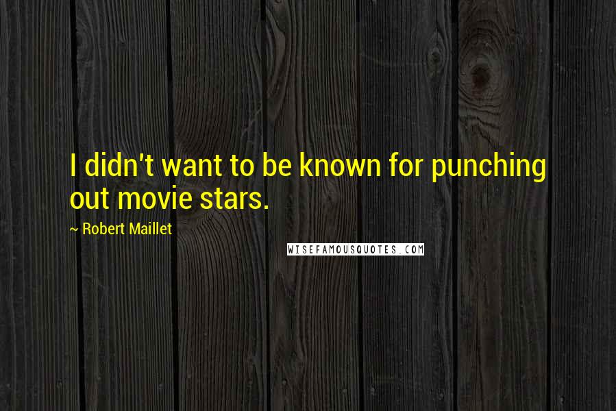 Robert Maillet Quotes: I didn't want to be known for punching out movie stars.