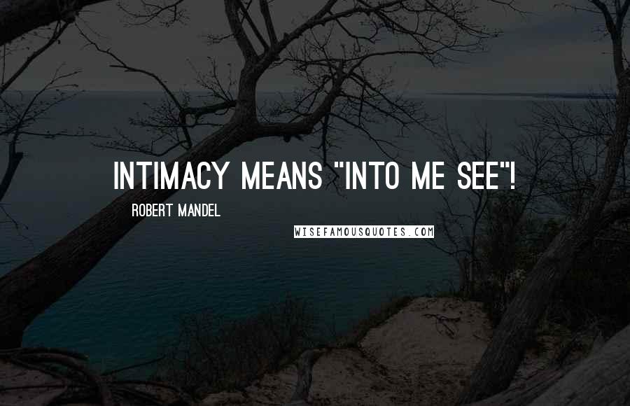 Robert Mandel Quotes: Intimacy means "into me see"!