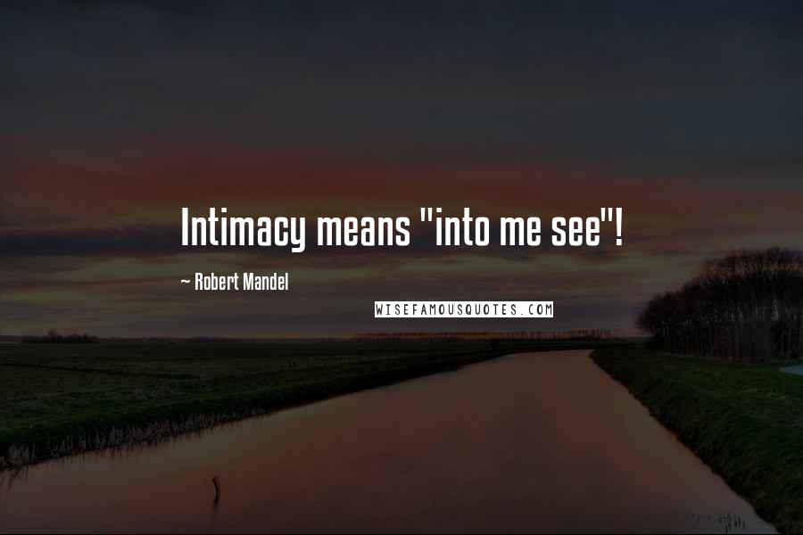 Robert Mandel Quotes: Intimacy means "into me see"!