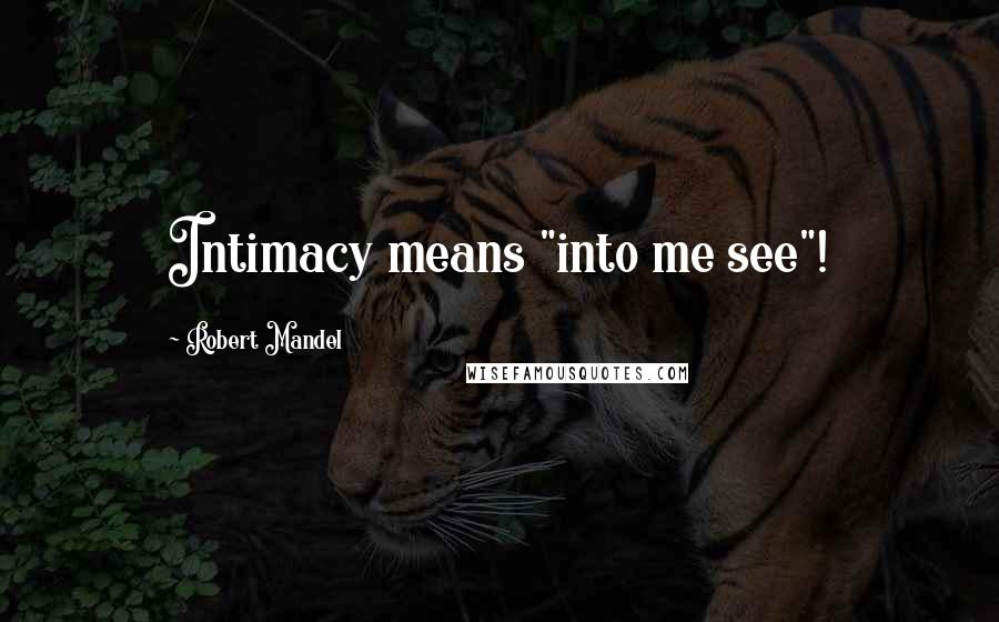 Robert Mandel Quotes: Intimacy means "into me see"!