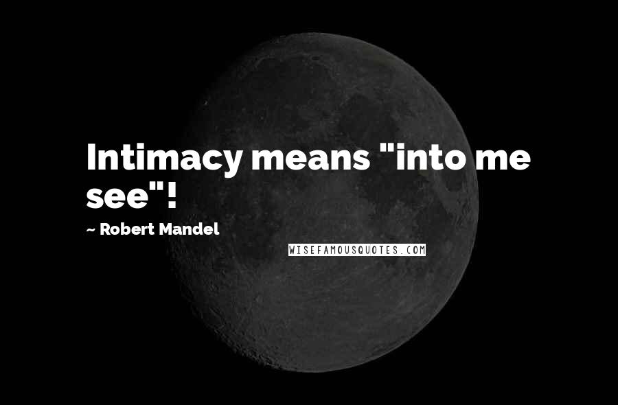 Robert Mandel Quotes: Intimacy means "into me see"!