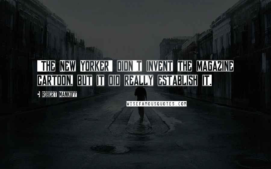 Robert Mankoff Quotes: 'The New Yorker' didn't invent the magazine cartoon, but it did really establish it.