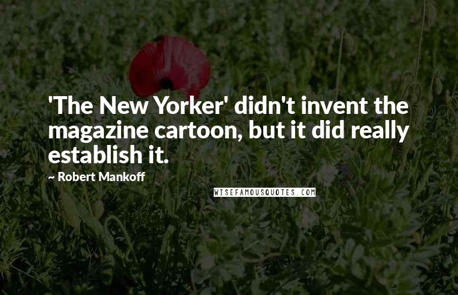 Robert Mankoff Quotes: 'The New Yorker' didn't invent the magazine cartoon, but it did really establish it.