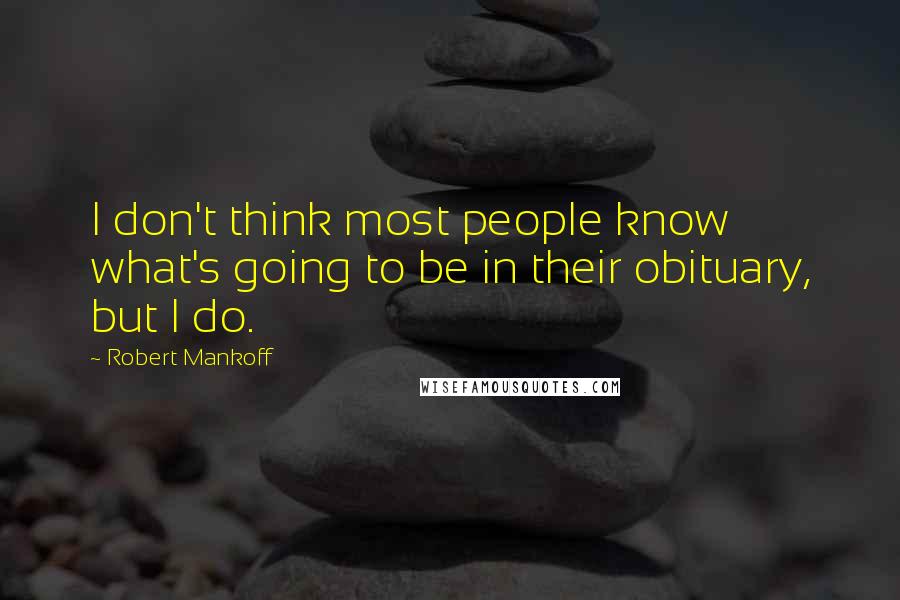 Robert Mankoff Quotes: I don't think most people know what's going to be in their obituary, but I do.