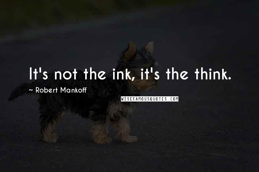 Robert Mankoff Quotes: It's not the ink, it's the think.