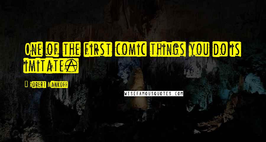 Robert Mankoff Quotes: One of the first comic things you do is imitate.