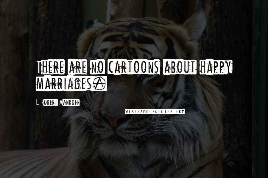 Robert Mankoff Quotes: There are no cartoons about happy marriages.