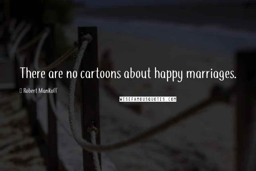 Robert Mankoff Quotes: There are no cartoons about happy marriages.