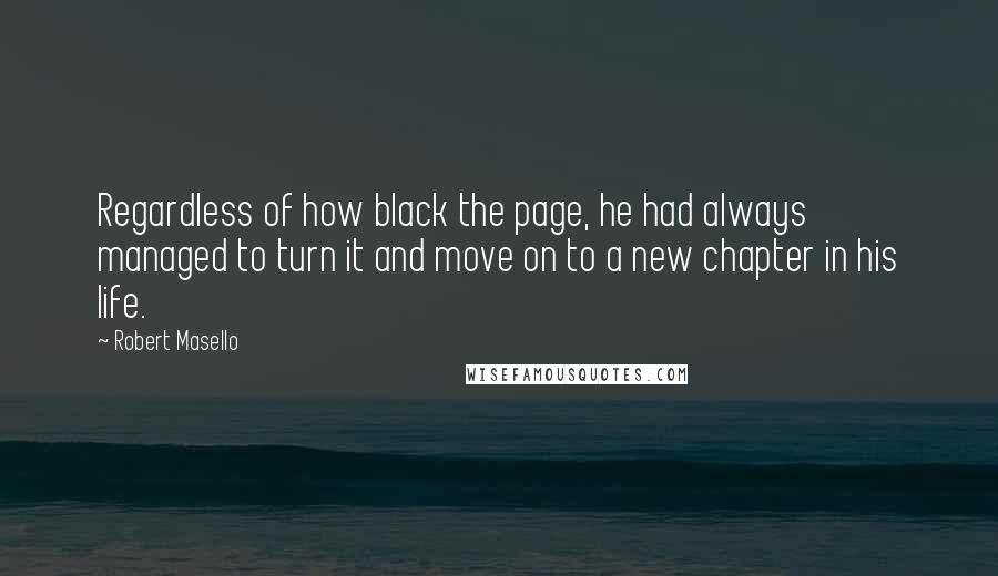 Robert Masello Quotes: Regardless of how black the page, he had always managed to turn it and move on to a new chapter in his life.