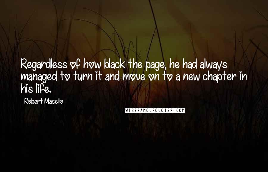 Robert Masello Quotes: Regardless of how black the page, he had always managed to turn it and move on to a new chapter in his life.