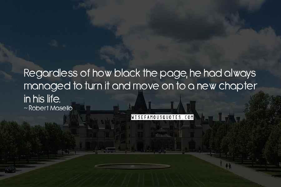 Robert Masello Quotes: Regardless of how black the page, he had always managed to turn it and move on to a new chapter in his life.