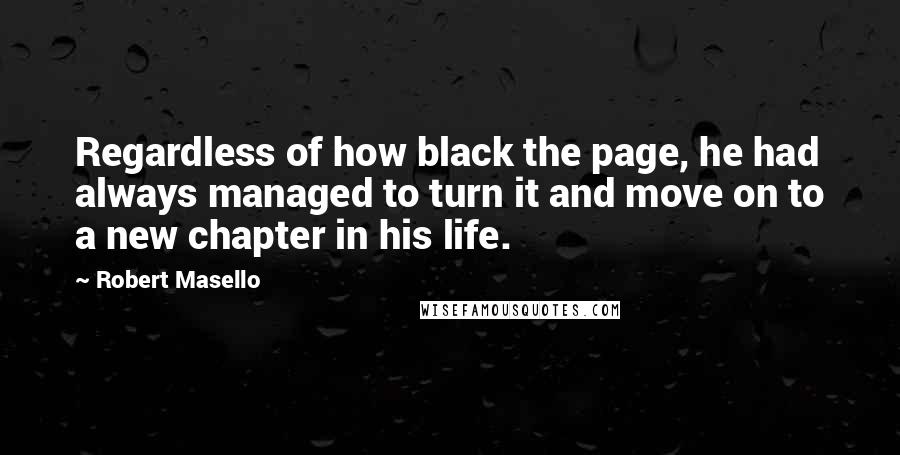 Robert Masello Quotes: Regardless of how black the page, he had always managed to turn it and move on to a new chapter in his life.