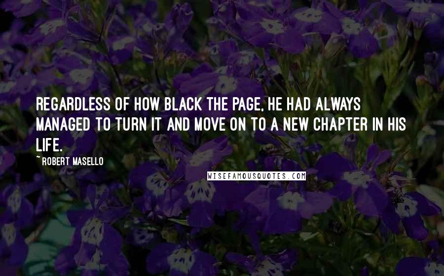 Robert Masello Quotes: Regardless of how black the page, he had always managed to turn it and move on to a new chapter in his life.