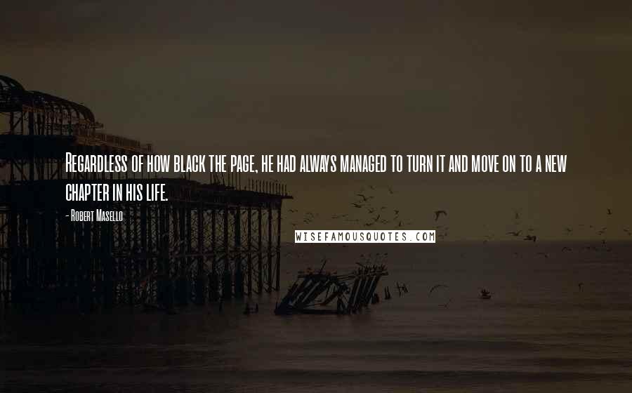 Robert Masello Quotes: Regardless of how black the page, he had always managed to turn it and move on to a new chapter in his life.