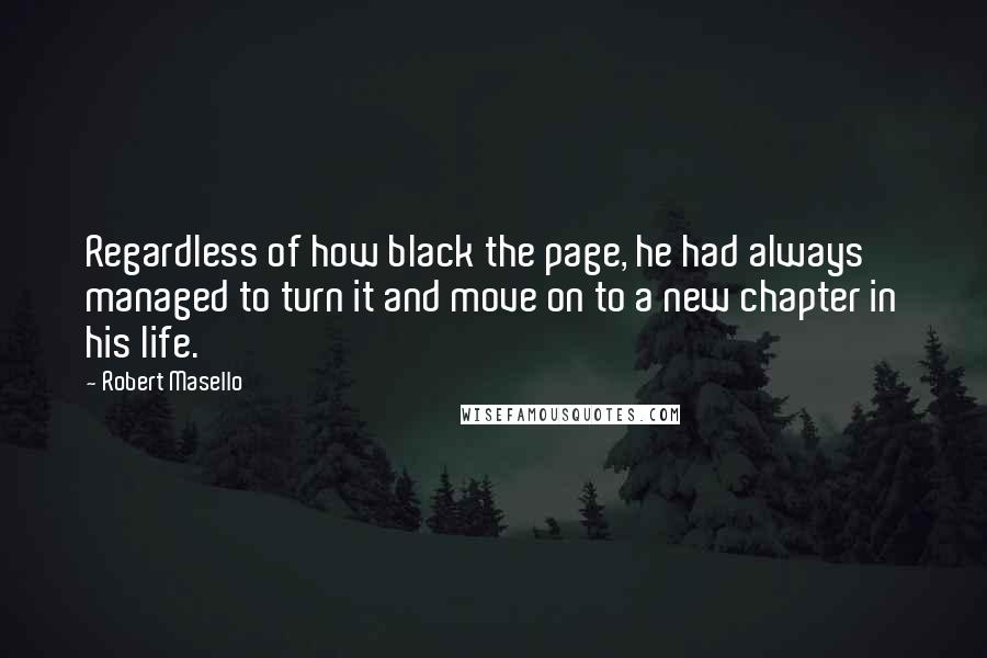 Robert Masello Quotes: Regardless of how black the page, he had always managed to turn it and move on to a new chapter in his life.
