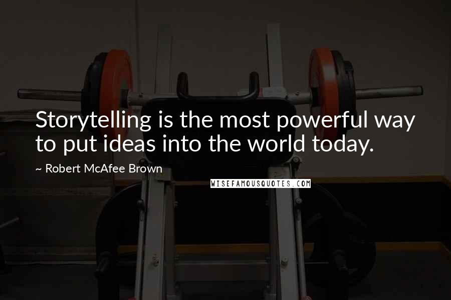 Robert McAfee Brown Quotes: Storytelling is the most powerful way to put ideas into the world today.