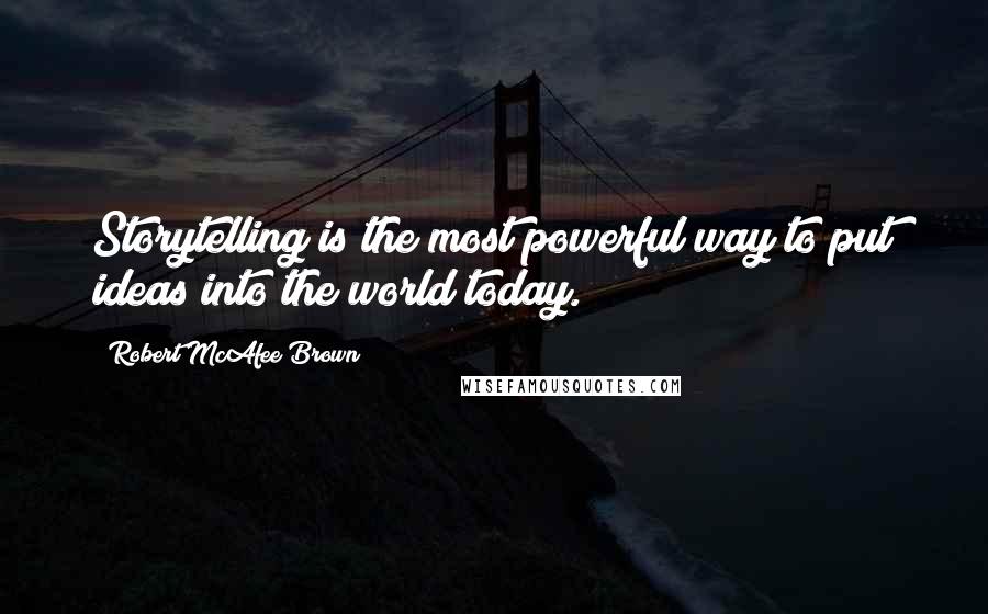 Robert McAfee Brown Quotes: Storytelling is the most powerful way to put ideas into the world today.