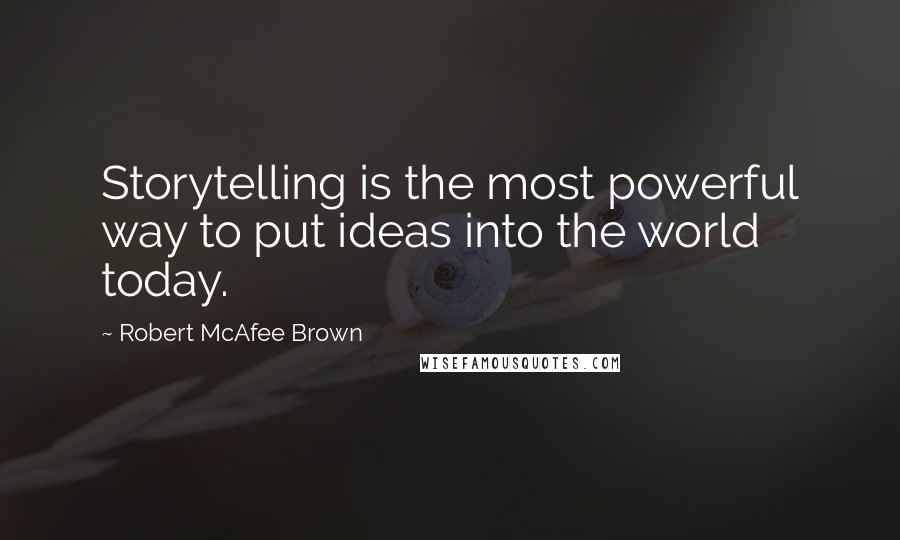 Robert McAfee Brown Quotes: Storytelling is the most powerful way to put ideas into the world today.