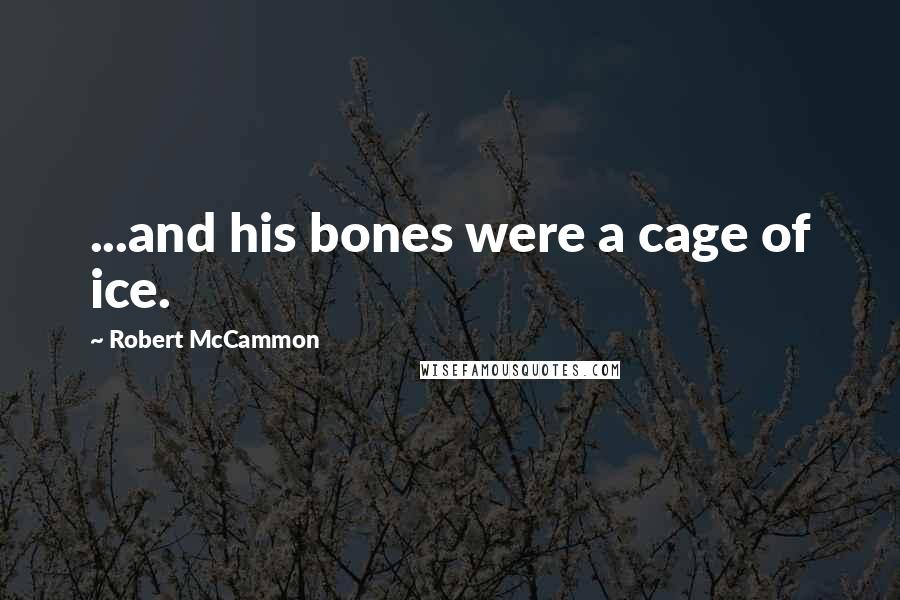 Robert McCammon Quotes: ...and his bones were a cage of ice.