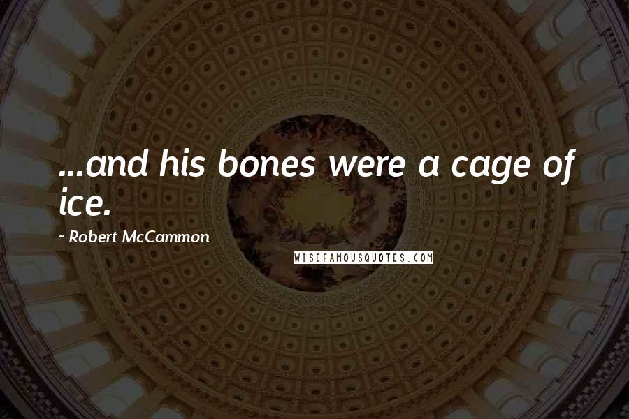 Robert McCammon Quotes: ...and his bones were a cage of ice.
