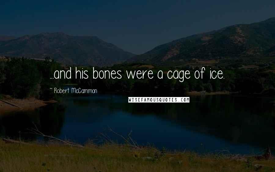 Robert McCammon Quotes: ...and his bones were a cage of ice.