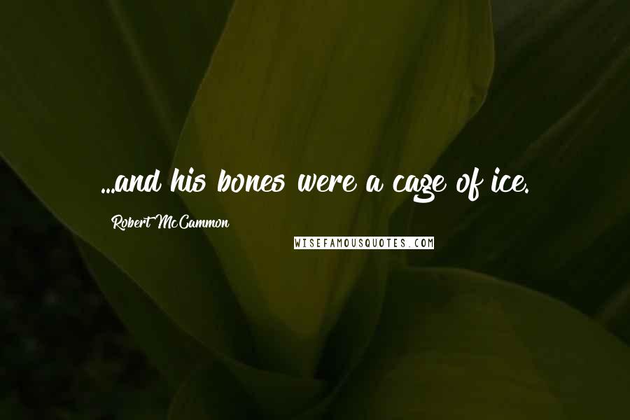 Robert McCammon Quotes: ...and his bones were a cage of ice.