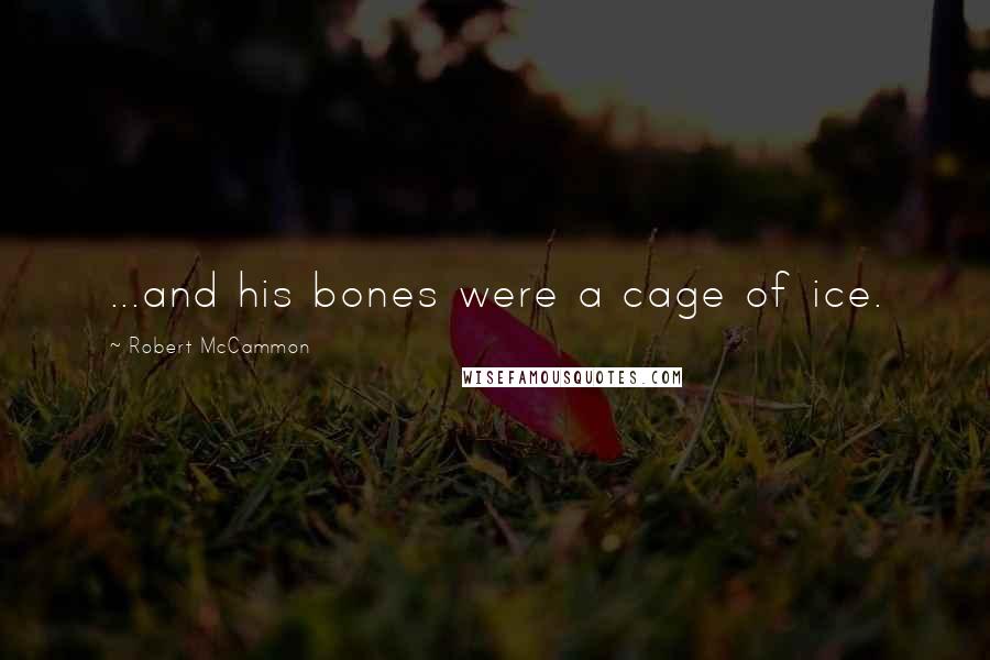 Robert McCammon Quotes: ...and his bones were a cage of ice.