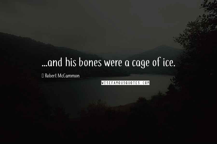 Robert McCammon Quotes: ...and his bones were a cage of ice.