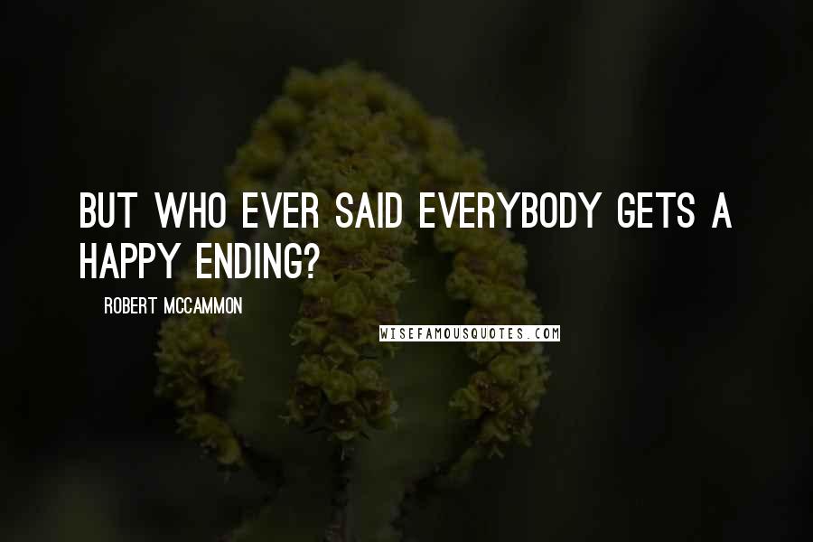 Robert McCammon Quotes: But who ever said everybody gets a happy ending?