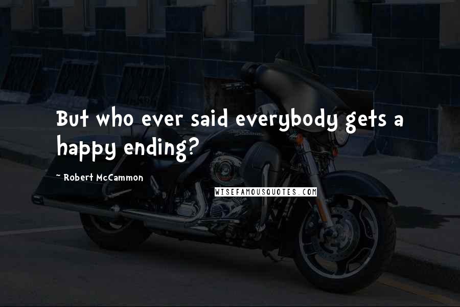 Robert McCammon Quotes: But who ever said everybody gets a happy ending?