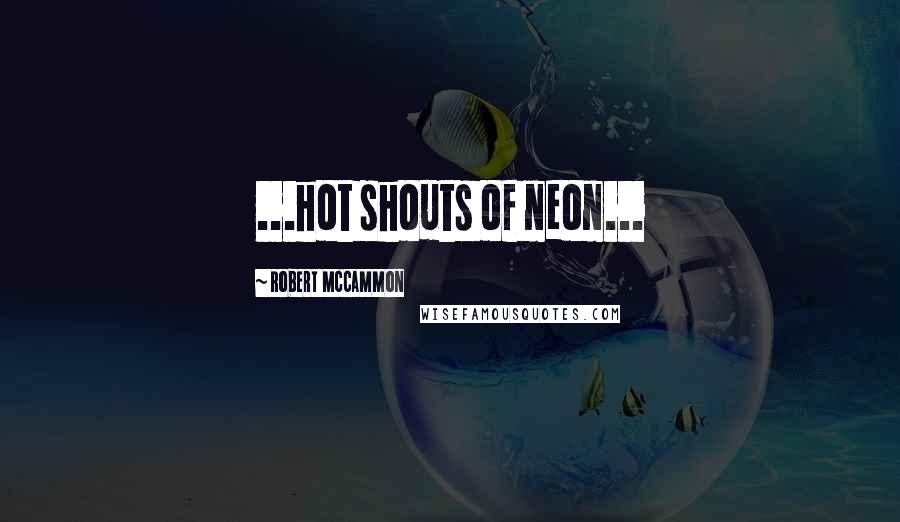Robert McCammon Quotes: ...hot shouts of neon...
